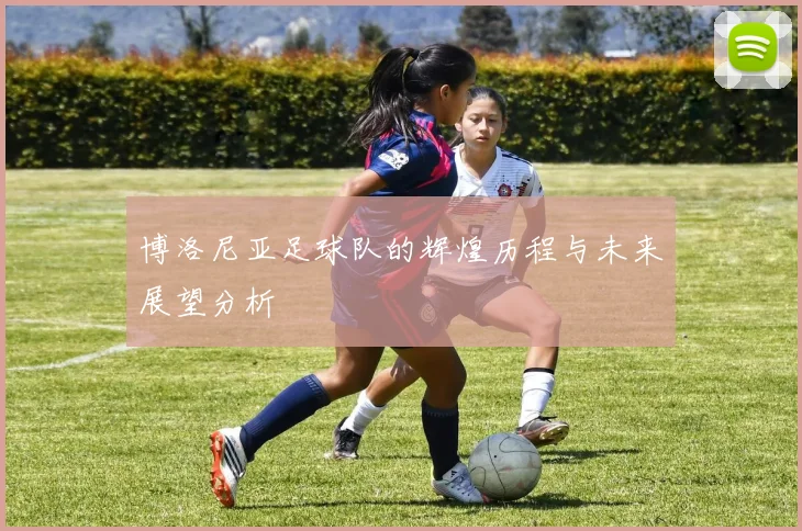 博洛尼亚足球队的辉煌历程与未来展望分析